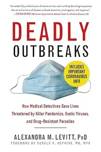 Deadly Outbreaks: How Medical Detectives Save Lives Threatened by Killer Pandemics, Exotic Viruses, and Drug-Resistant P