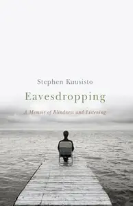 Eavesdropping: A Memoir of Blindness and Listening