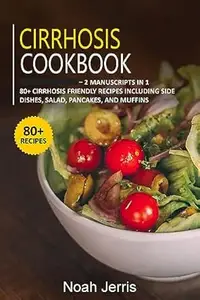 Cirrhosis Cookbook: 2 Manuscripts in 1 – 80+ Cirrhosis - friendly recipes including side dishes, salad, pancakes, and muffins