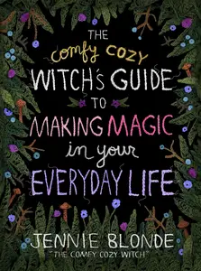 The Comfy Cozy Witch's Guide to Making Magic in Your Everyday Life