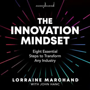 The Innovation Mindset: Eight Essential Steps to Transform Any Industry
