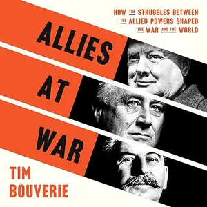 Allies at War: How the Struggles Between the Allied Powers Shaped the War and the World [Audiobook]