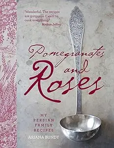 Pomegranates and Roses: My Persian Family Recipes