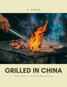 Grilled in China - Traditional and Modern BBQ Recipes