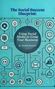 The Social Success Blueprint: Using Social Media to Grow Your Business