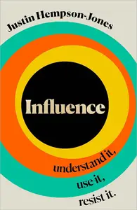 Influence: Understand it, Use it, Resist it