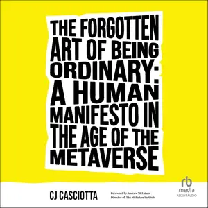 The Forgotten Art of Being Ordinary: A Human Manifesto in the Age of the Metaverse