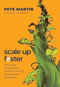 Scale Up Faster: The Secrets of the World's Quickest-Growing Bootstrapped Companies