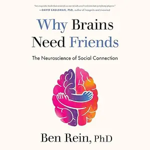 Why Brains Need Friends: The Neuroscience of Social Connection [Audiobook]