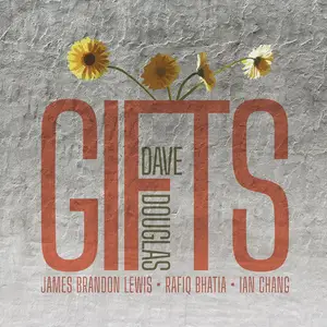 Dave Douglas, Ian Chang, Rafiq Bhatia & James Brandon Lewis - GIFTS (2024)