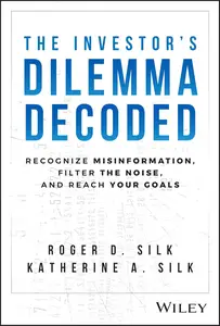 The Investor's Dilemma Decoded: Recognize Misinformation, Filter the Noise, and Reach Your Goals