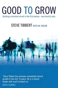 Good to Grow : Building a Missional Church in the 21st Century-One Church's Story