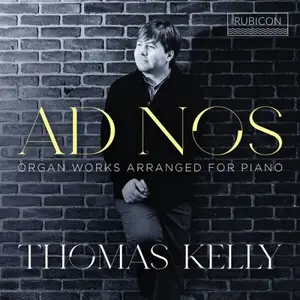 Thomas Kelly - Ad Nos - Organ Works Arranged for Piano (2026)