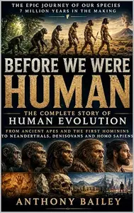 Before We Were Human The Complete Story of Human Evolution — From Ancient Apes and the First Hominins to Neanderthals