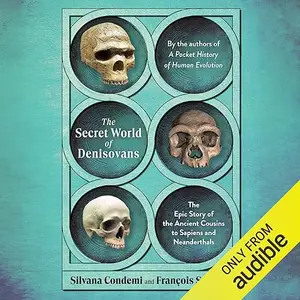 The Secret World of Denisovans: The Epic Story of the Ancient Cousins to Sapiens and Neanderthals [Audiobook]