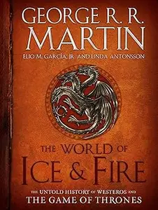 The World of Ice & Fire: The Untold History of Westeros and the Game of Thrones