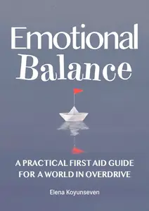 Emotional Balance: A Practical First Aid Guide For A World In Overdrive by Elena Koyunseven