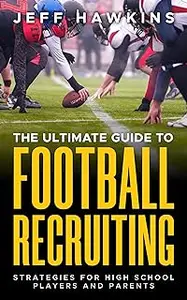 The Ultimate Guide to Football Recruiting: Strategies for High School Players and Parents