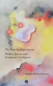 The Poet as Experiencer: Wallace Stevens and Nonhuman Intelligence