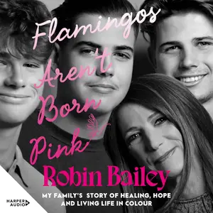 Flamingos Aren't Born Pink: My family's story of healing, hope and living life in colour