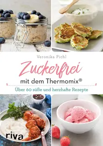 Zuckerfrei mit dem Thermomix®: Über 60 süße und herzhafte Rezepte