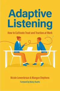 Adaptive Listening: How to Cultivate Trust and Traction at Work (Communication for Leaders, Workplace Culture)