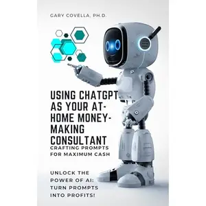 Using ChatGPT as Your At-Home Money-Making Consultant: Crafting Prompts for Maximum Cash [Audiobook]