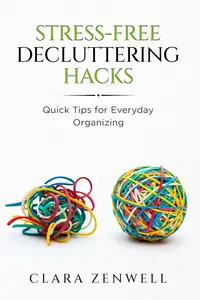 Stress-Free Decluttering Hacks: Quick Tips for Everyday Organizing