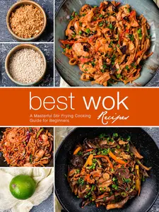 Best Wok Recipes: A Masterful Stir Frying Cooking Guide for Beginners
