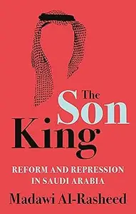 The Son King: Reform and Repression in Saudi Arabia