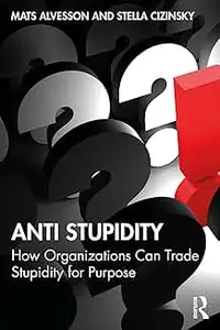 Anti Stupidity: How Organizations Can Trade Stupidity for Purpose