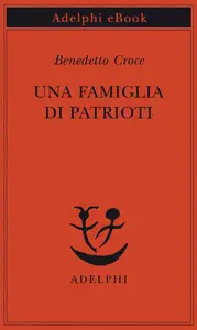 Una famiglia di patrioti - Benedetto Croce