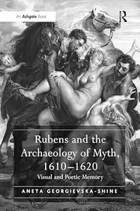 Rubens and the Archaeology of Myth, 1610–1620: Visual and Poetic Memory