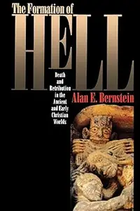 The Formation of Hell: Death and Retribution in the Ancient and Early Christian Worlds