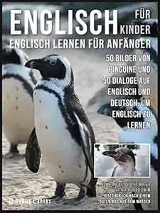 Englisch Für Kinder - Englisch Lernen Für Anfänger: 50 Bilder von Pinguine und 50 Dialoge auf Englisch und Deutsch, um
