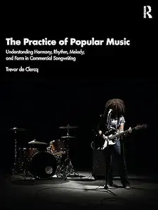 The Practice of Popular Music: Understanding Harmony, Rhythm, Melody, and Form in Commercial Songwriting