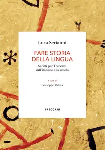 Luca Serianni - Fare storia della lingua. Scritti per Treccani sull'italiano e la scuola