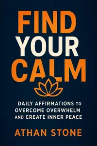 Find Your Calm: Daily Affirmations to Overcome Overwhelm and Create Inner Peace