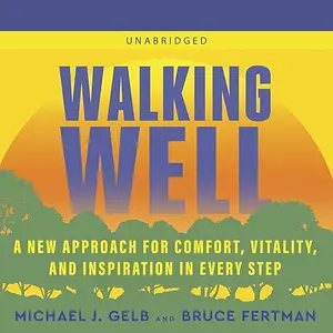 Walking Well: A New Approach for Comfort, Vitality, and Inspiration in Every Step [Audiobook]