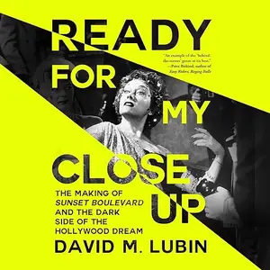Ready for My Closeup: The Making of Sunset Boulevard and the Dark Side of the Hollywood Dream [Audiobook]