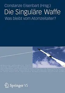 Die Singulare Waffe: Was bleibt vom Atomzeitalter?