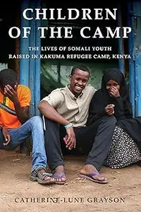 Children of the Camp: The Lives of Somali Youth Raised in Kakuma Refugee Camp, Kenya