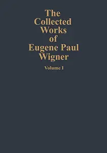 The Collected Works of Eugene Paul Wigner Part A: The Scientific Papers