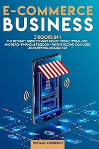 E-Commerce Business: 3 Books in 1: The Ultimate Guide to Make Money Online From Home and Reach Financial Freedom - Passi