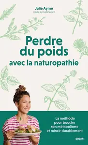 Julie Aymé, "Perdre du poids avec la naturopathie: La méthode pour booster métabolisme et mincir durablement"