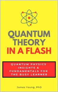 Quantum Theory in a Flash: Quantum Physics Insights & Fundamentals for the Busy Learner