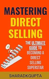 Mastering Direct Selling: The Ultimate Guide to Becoming a Direct Selling Superstar