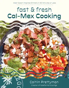 Fast and Fresh Cal-Mex Cooking: West Coast-Inspired Dinners in 30 Minutes or Less