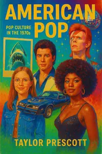 American Pop—Pop Culture in the 1970s: How a Decade of Upheaval Created the World We Live in Today