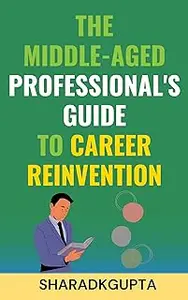 The Middle-Aged Professional's Guide to Career Reinvention